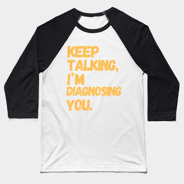 Keep Talking I'm Diagnosing You  | Gifts For Psychologists Baseball T-Shirt by TeeWorld2024